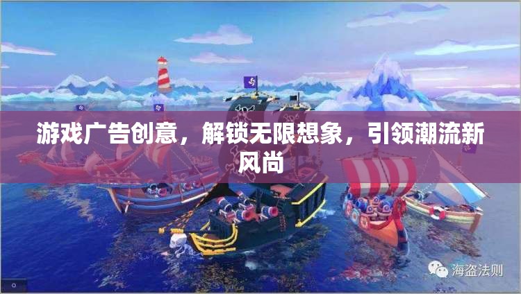 解鎖無限想象，游戲廣告創(chuàng)意引領潮流新風尚