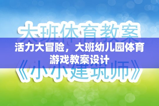 活力大冒險，大班幼兒園體育游戲創(chuàng)新教案設(shè)計