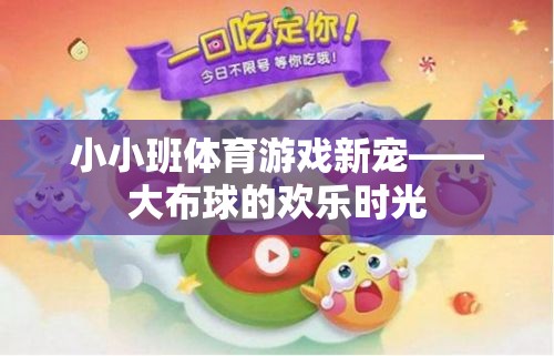 大布球，小小班體育游戲的新寵與歡樂時光