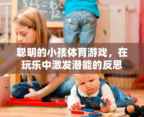 聰明的小孩體育游戲，在玩樂中激發(fā)潛能的反思