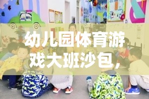 幼兒園體育游戲大班沙包，歡樂投擲，健康成長