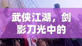 劍影刀光，武俠江湖的角色扮演之旅