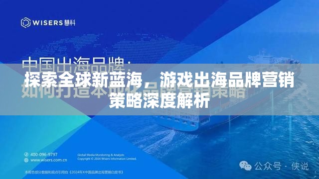 全球新藍(lán)海探索，游戲出海品牌營銷策略深度解析