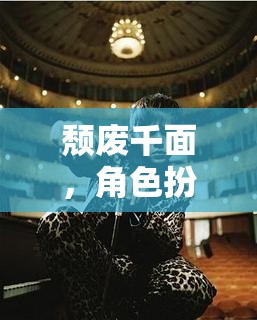 角色扮演的深度沉浸與自我探索，頹廢千面的探索之旅