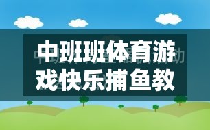 中班快樂捕魚，激發(fā)幼兒運動潛能與團隊協(xié)作的體育游戲教案