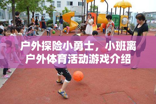 小班離戶外探險(xiǎn)，勇敢小勇士的體育游戲之旅