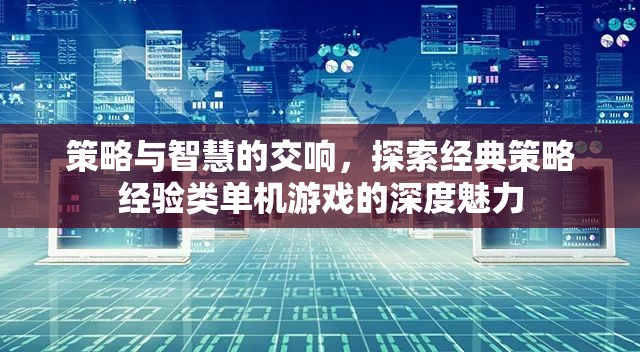 策略與智慧的交響，探索經典策略經驗類單機游戲的深度魅力