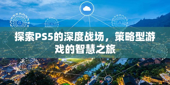 PS5深度戰(zhàn)場，策略型游戲的智慧之旅