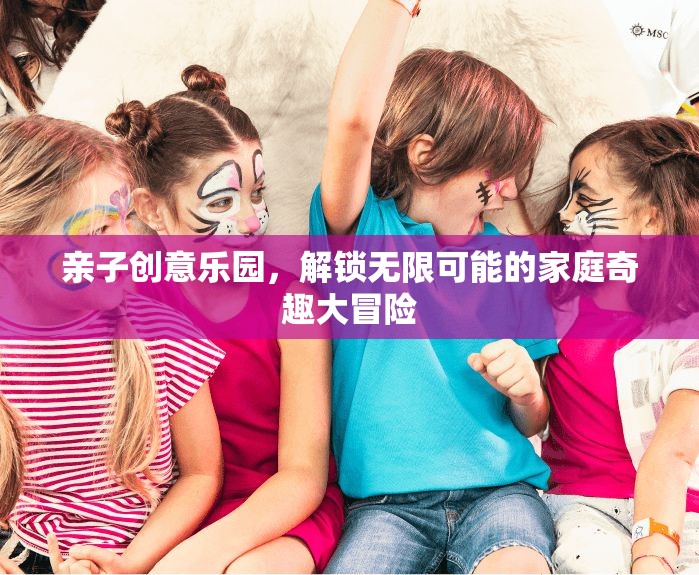 親子創(chuàng)意樂園，解鎖家庭奇趣大冒險的無限可能
