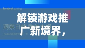 解鎖游戲推廣新境界，探索創(chuàng)意營銷策略的無限可能