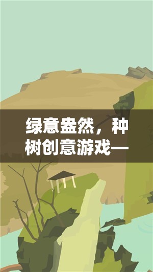 綠意盎然，種樹創(chuàng)意游戲——播種希望，收獲未來