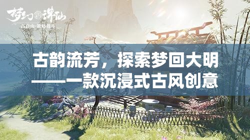 古韻流芳，探索夢回大明——一款沉浸式古風創(chuàng)意游戲