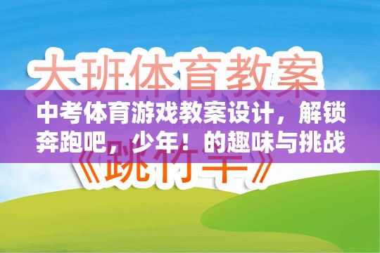 解鎖奔跑吧，少年！——中考體育游戲教案設計，趣味與挑戰(zhàn)的雙重體驗