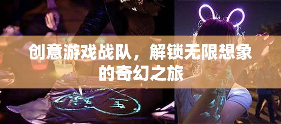 創(chuàng)意游戲戰(zhàn)隊(duì)，解鎖無限想象的奇幻之旅