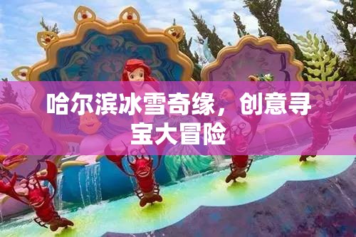 哈爾濱冰雪奇緣，創(chuàng)意尋寶大冒險