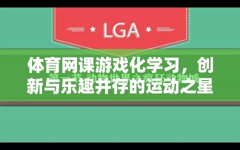 體育網(wǎng)課游戲化學(xué)習(xí)，創(chuàng)新與樂趣并存的運動之星游戲課件介紹