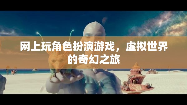 虛擬奇幻之旅，網(wǎng)上角色扮演游戲的奇妙冒險