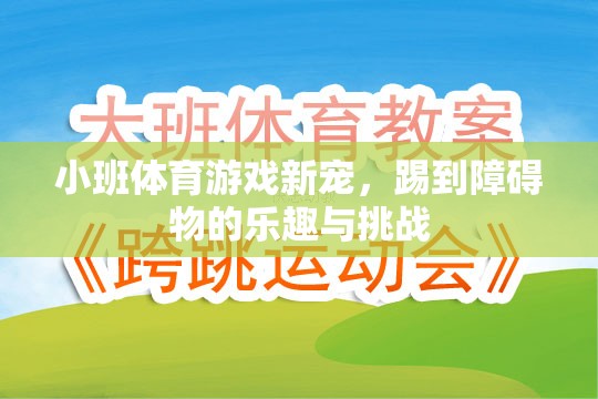 小班體育游戲新寵，踢到障礙物的樂趣與挑戰(zhàn)