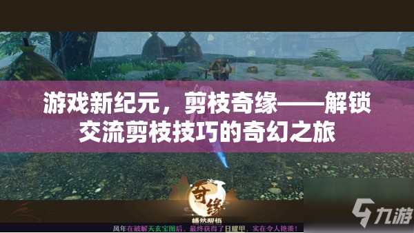 解鎖交流剪枝技巧，游戲新紀(jì)元中的奇幻之旅  第2張