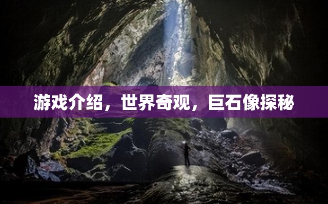 探秘世界奇觀，巨石像的神秘游戲之旅