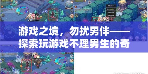 游戲之境，探索女生在游戲中忽視男伴的奇妙世界
