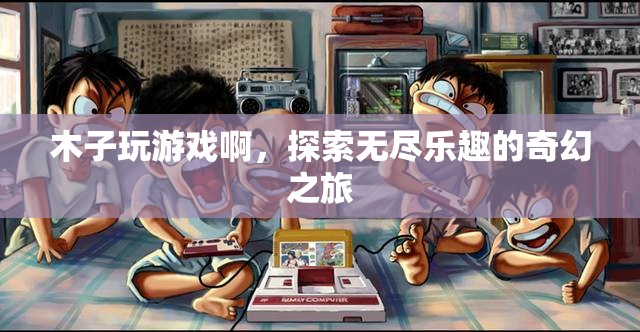 木子游戲，探索無盡樂趣的奇幻之旅
