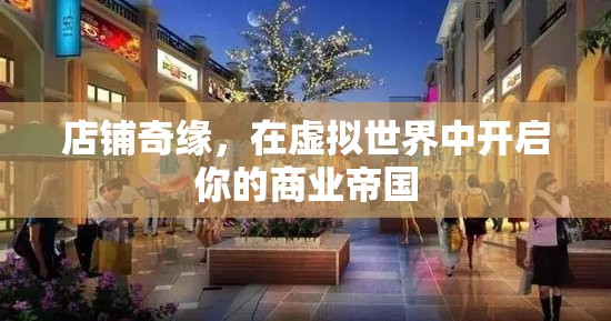 虛擬世界中的商業(yè)奇緣，開啟你的店鋪帝國之旅