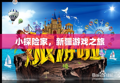 小探險(xiǎn)家，新疆的奇妙游戲之旅