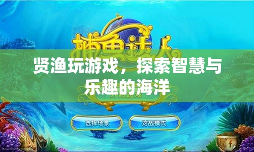 探索智慧與樂趣的海洋，賢漁玩游戲的奇妙之旅