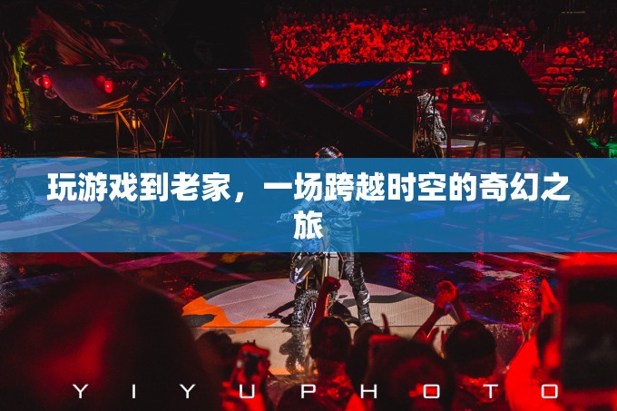穿越時空的奇幻之旅，在游戲中重返老家