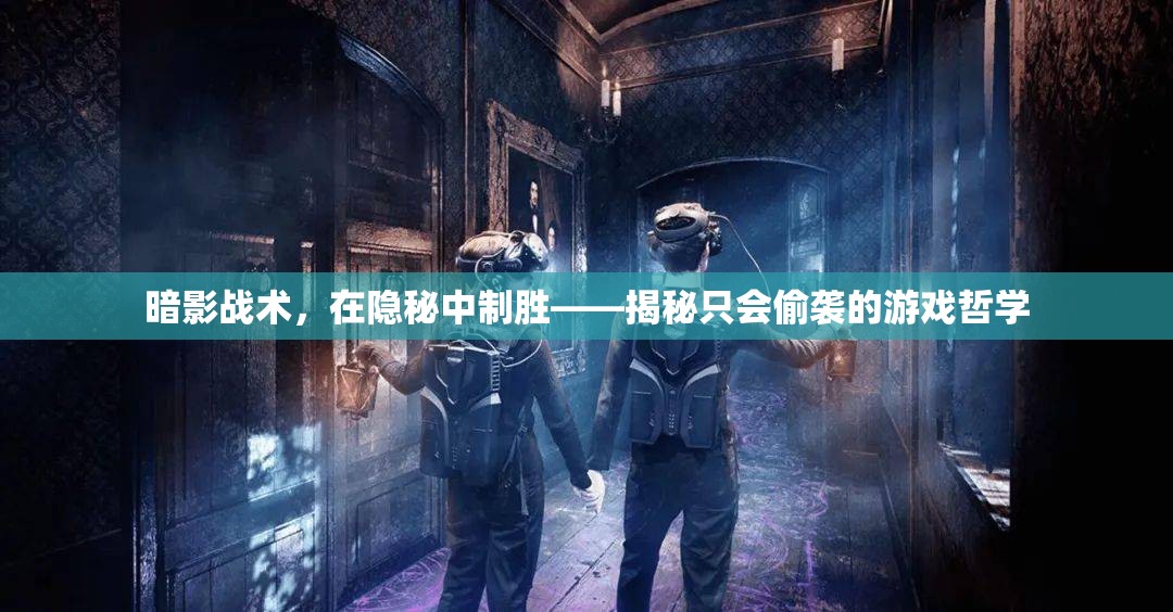 暗影戰(zhàn)術(shù)，隱秘與制勝的藝術(shù)——揭秘只專注于偷襲的游戲哲學(xué)