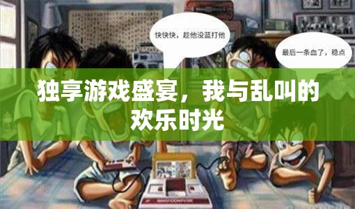 獨享游戲盛宴，我與亂叫的歡樂時光