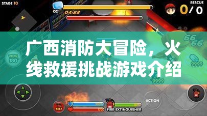 廣西消防大冒險(xiǎn)，火線救援挑戰(zhàn)游戲揭秘