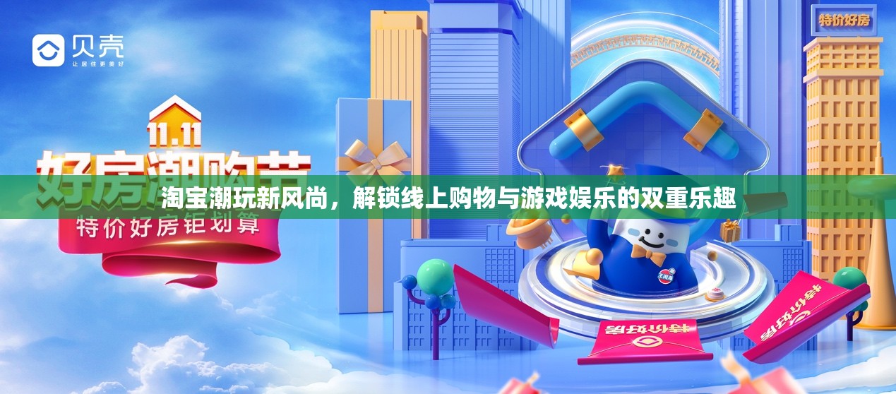 淘寶潮玩新風(fēng)尚，解鎖線上購物與游戲娛樂的雙重樂趣