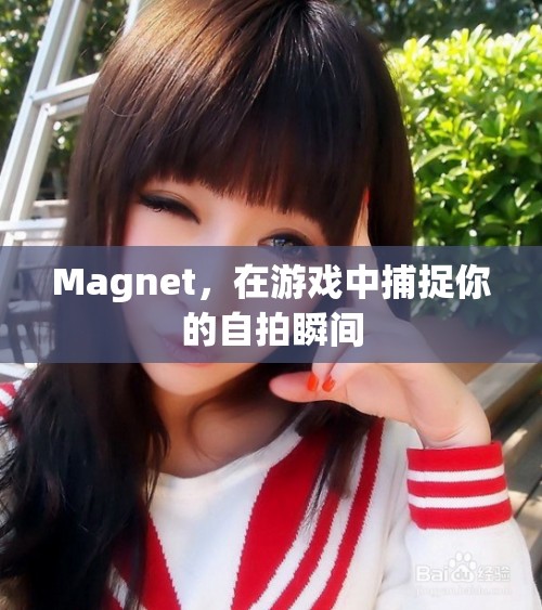 游戲中的自拍神器，Magnet捕捉你的精彩瞬間