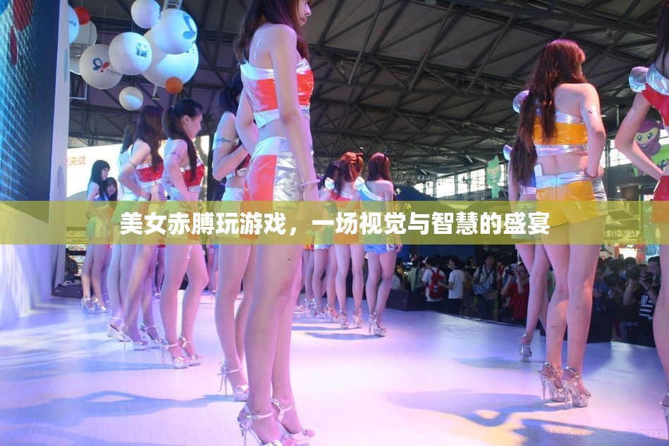 赤膊美女智斗游戲，視覺與智慧的雙重盛宴