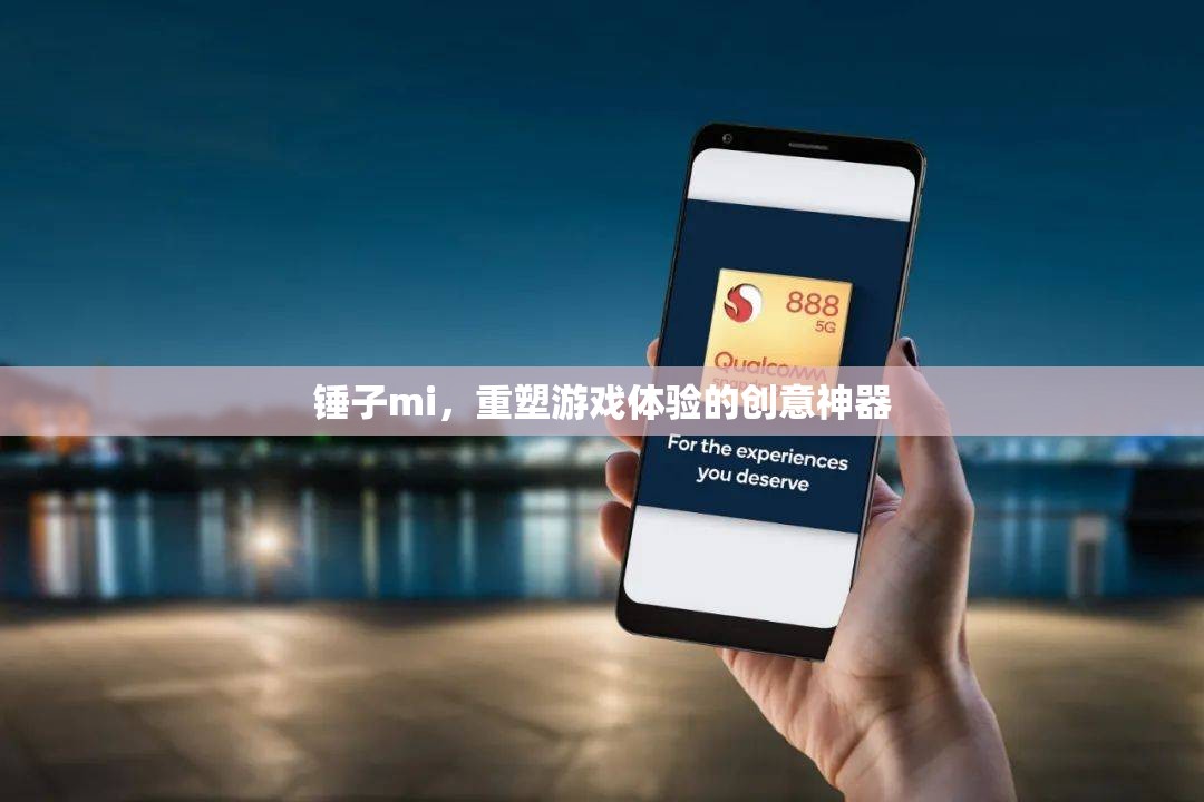 錘子mi，重塑游戲體驗(yàn)的創(chuàng)意神器