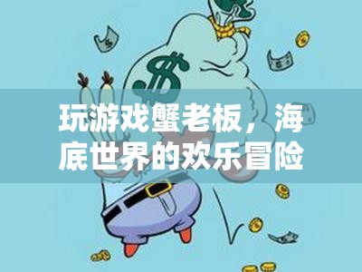 蟹老板的歡樂海底冒險(xiǎn)，解鎖游戲世界的無限樂趣