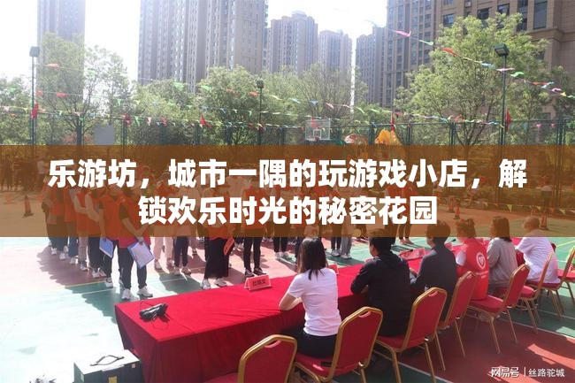 樂(lè)游坊，城市中的游戲秘境，解鎖歡樂(lè)時(shí)光的鑰匙