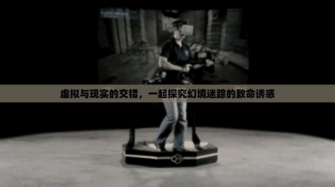 虛擬與現(xiàn)實(shí)的交錯(cuò)，探索幻境迷蹤的致命誘惑