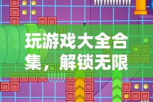 解鎖無(wú)限樂(lè)趣，游戲大全合集的寶藏之旅