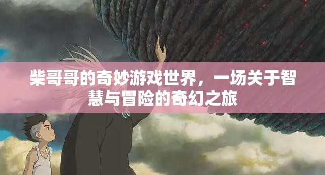 柴哥哥的奇幻智慧冒險(xiǎn)，游戲世界的奇妙之旅