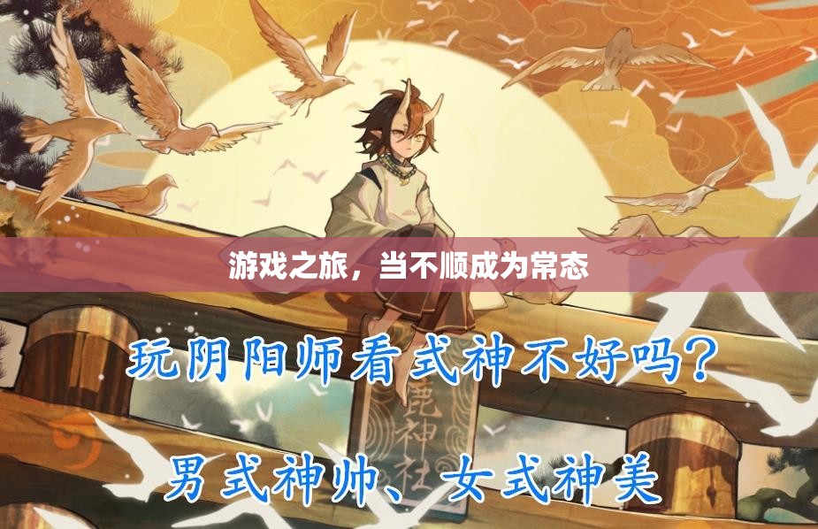 游戲之旅，面對(duì)不順，尋找突破的勇氣