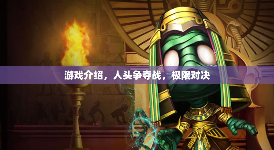 人頭爭奪戰(zhàn)，極限對決的刺激游戲介紹