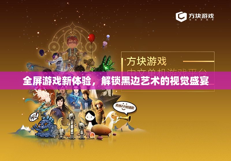 解鎖全屏游戲新境界，黑邊藝術(shù)視覺盛宴的探索