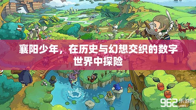 襄陽少年的數(shù)字世界探險，歷史與幻想的交織之旅