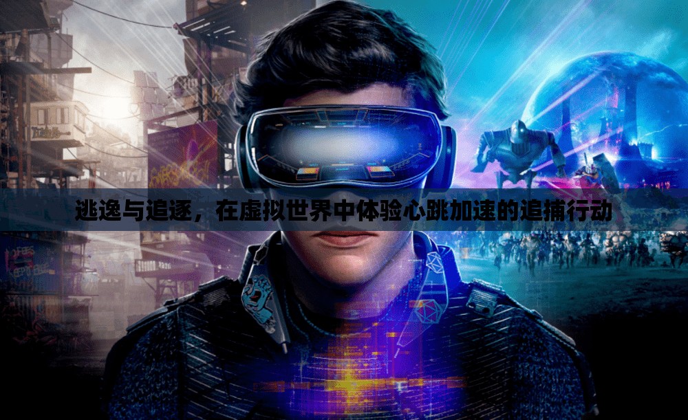 虛擬世界的逃逸與追逐，體驗(yàn)心跳加速的追捕行動(dòng)