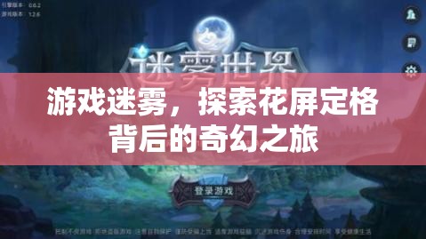 游戲迷霧，探索花屏定格背后的奇幻之旅