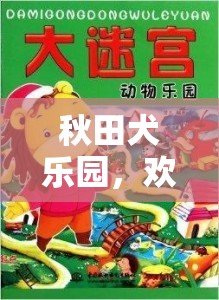 秋田犬樂(lè)園，歡樂(lè)尋寶大冒險(xiǎn)