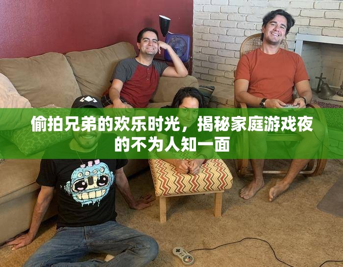家庭游戲夜，揭秘偷拍兄弟的歡樂時光